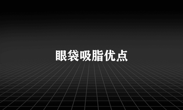 眼袋吸脂优点