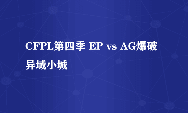 CFPL第四季 EP vs AG爆破异域小城