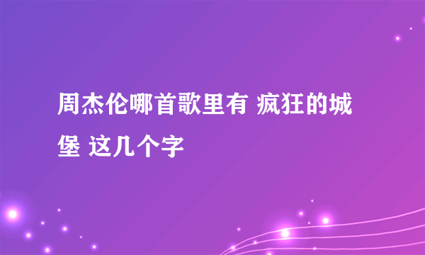 周杰伦哪首歌里有 疯狂的城堡 这几个字