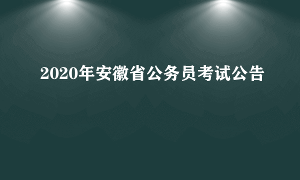 2020年安徽省公务员考试公告