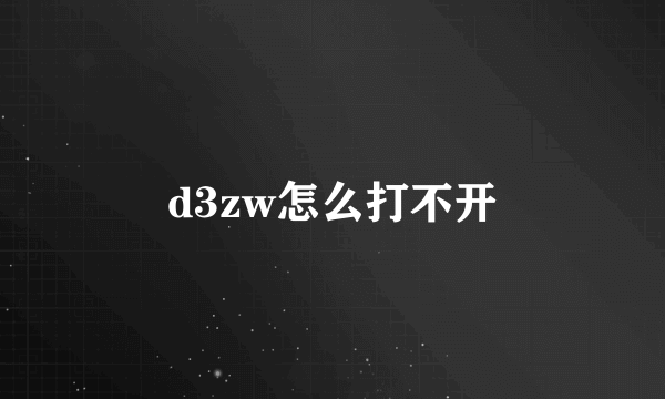 d3zw怎么打不开