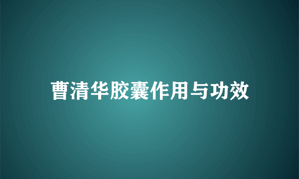 曹清华胶囊作用与功效