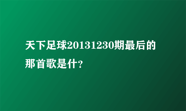 天下足球20131230期最后的那首歌是什？