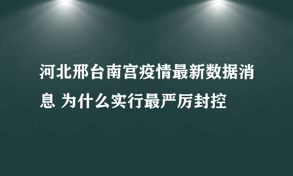 河北邢台南宫疫情最新数据消息 为什么实行最严厉封控