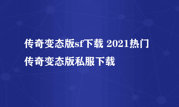 传奇变态版sf下载 2021热门传奇变态版私服下载