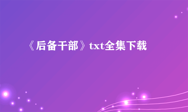 《后备干部》txt全集下载