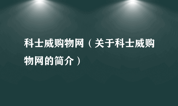 科士威购物网（关于科士威购物网的简介）