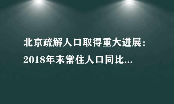 北京疏解人口取得重大进展：2018年末常住人口同比下降16.5万