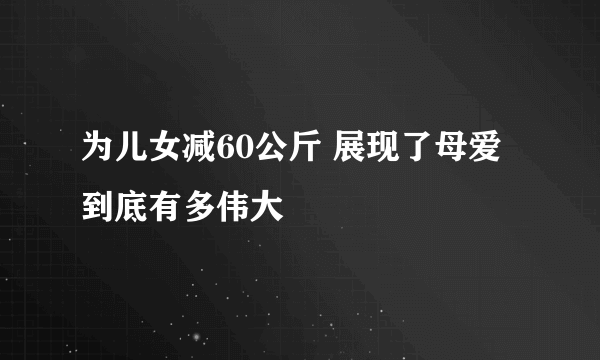 为儿女减60公斤 展现了母爱到底有多伟大