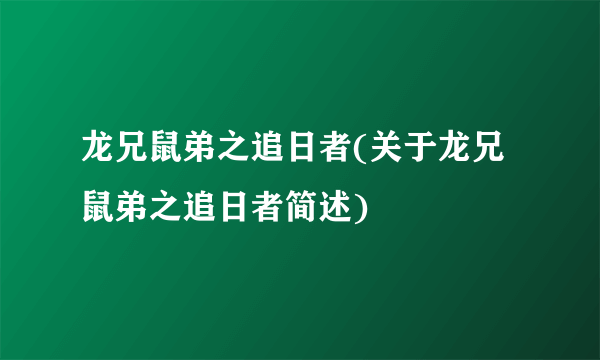 龙兄鼠弟之追日者(关于龙兄鼠弟之追日者简述)