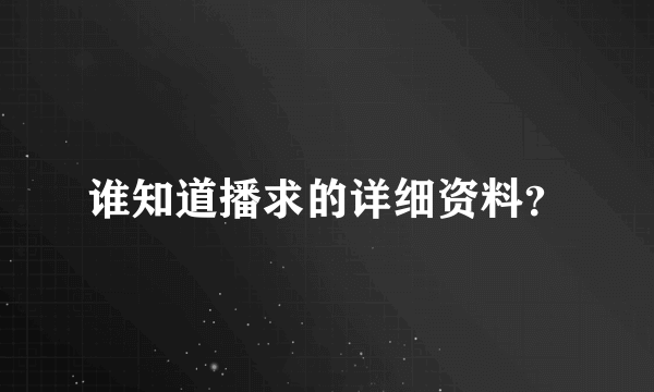 谁知道播求的详细资料？