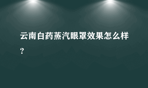 云南白药蒸汽眼罩效果怎么样？