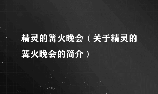 精灵的篝火晚会（关于精灵的篝火晚会的简介）