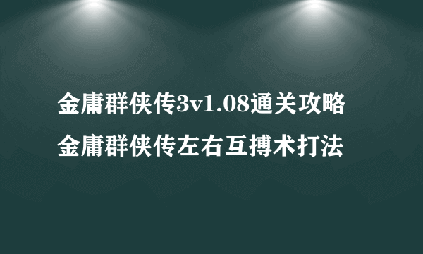 金庸群侠传3v1.08通关攻略 金庸群侠传左右互搏术打法