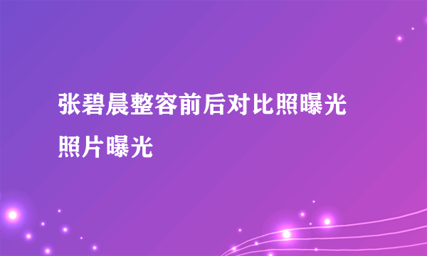 张碧晨整容前后对比照曝光 照片曝光