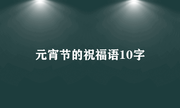 元宵节的祝福语10字