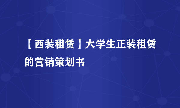 【西装租赁】大学生正装租赁的营销策划书