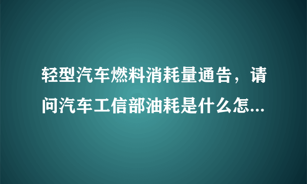 轻型汽车燃料消耗量通告，请问汽车工信部油耗是什么怎么计算的