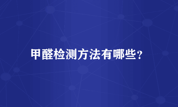 甲醛检测方法有哪些？