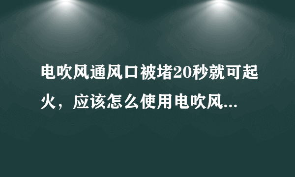 电吹风通风口被堵20秒就可起火，应该怎么使用电吹风才是正确使用方法？