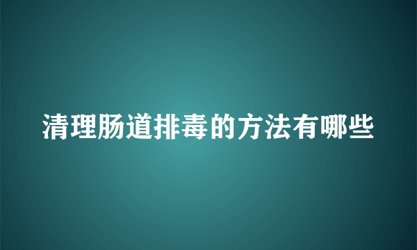 清理肠道排毒的方法有哪些