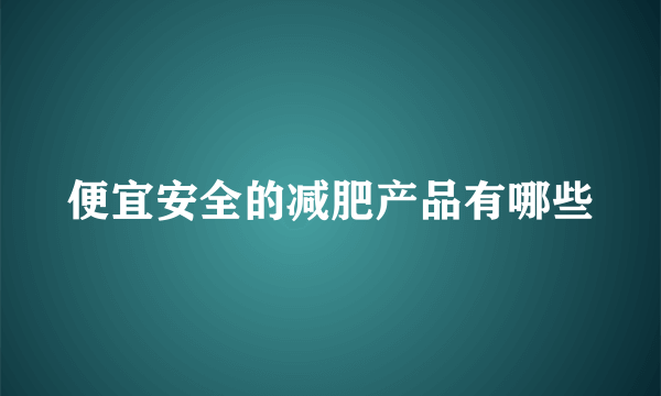 便宜安全的减肥产品有哪些