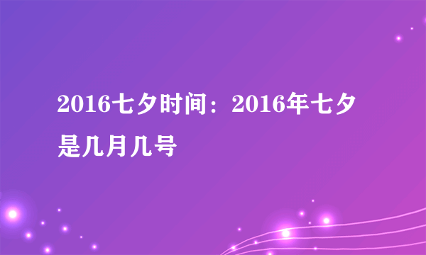 2016七夕时间：2016年七夕是几月几号