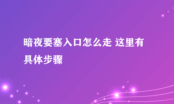 暗夜要塞入口怎么走 这里有具体步骤