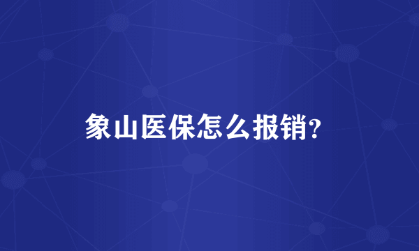 象山医保怎么报销？