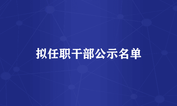 拟任职干部公示名单